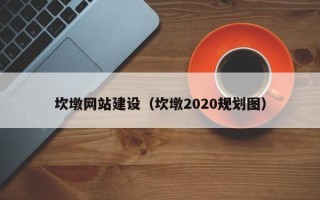 九江坎墩网站建设（坎墩2020规划图）